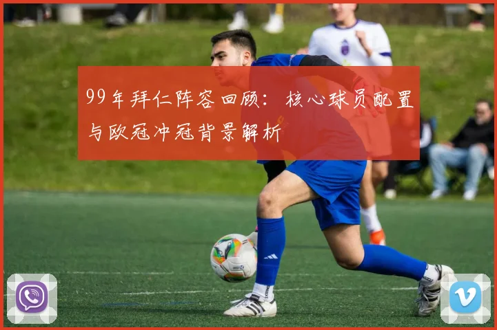 99年拜仁阵容回顾：核心球员配置与欧冠冲冠背景解析