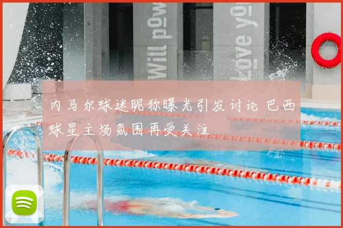 内马尔球迷昵称曝光引发讨论 巴西球星主场氛围再受关注
