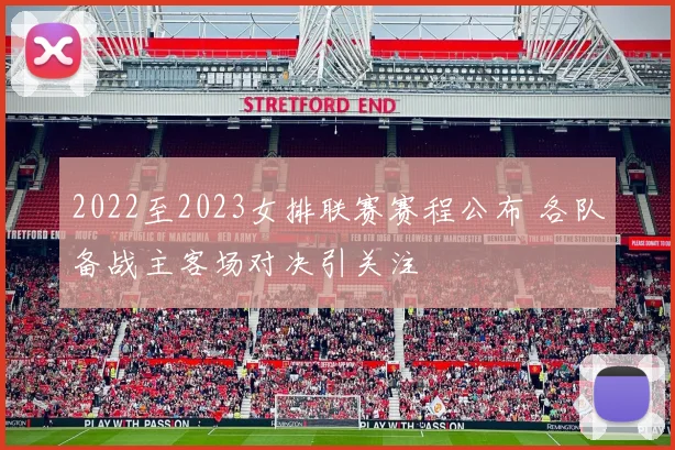 2022至2023女排联赛赛程公布 各队备战主客场对决引关注