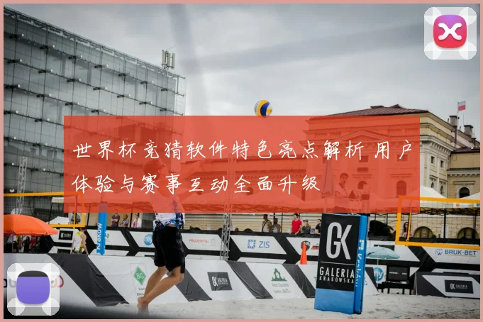 世界杯竞猜软件特色亮点解析 用户体验与赛事互动全面升级