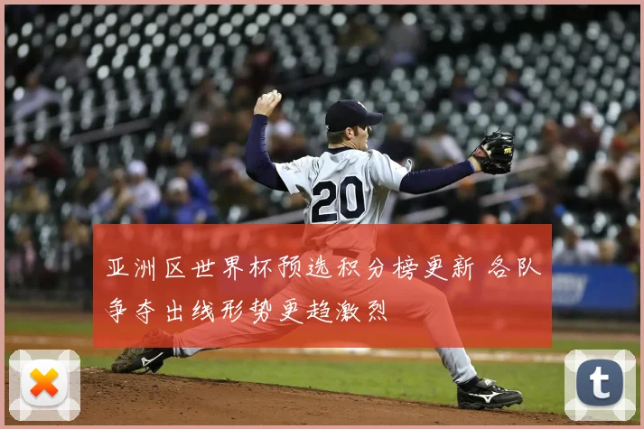 亚洲区世界杯预选积分榜更新 各队争夺出线形势更趋激烈